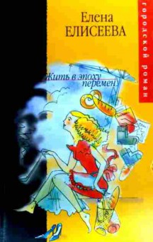 Книга Елисеева Е. Жить в эпоху перемен, 11-19446, Баград.рф